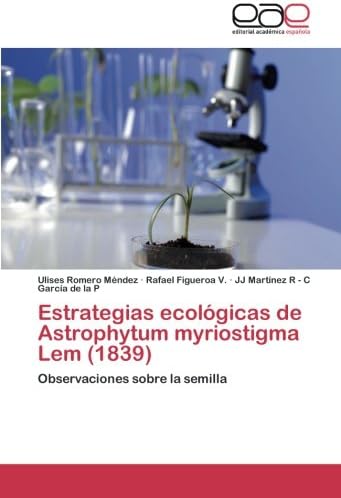 Estrategias ecológicas de Astrophytum myriostigma Lem (1839): Observaciones sobre la semilla (Spanish Edition)