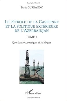 Le pétrole de la Caspienne et la politique extérieure de l'Azerbaïdjan: Tome 1 - Questions économiques et juridiques
