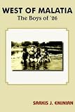 West of Malatia: The Boys of '26 by Sarkis J. Eminian