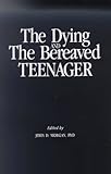 The Dying and the Bereaved Teenager, , 0914783440