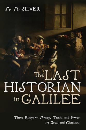 The Last Historian in Galilee: Three Essays on Money, Truth, and Power for Jews…