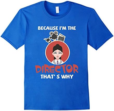 Mens Because I'm The Director That's Why T-Shirt, Funny Film Small Royal Blue