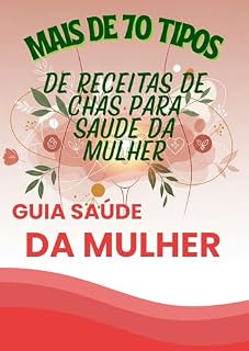 Livro GUIA SAÚDE DA MULHER: Mais de 70 receitas de chás naturais para saúde da mulher
