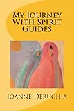 My Journey With Spirit Guides by Joanne Deruchia