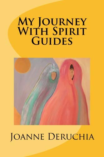 My Journey With Spirit Guides by Joanne Deruchia