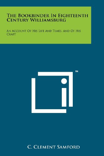 The Bookbinder In Eighteenth Century Williamsburg: An Account Of His Life And Times, And Of His Craft