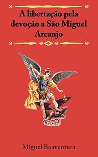 Livro A libertação pela devoção a São Miguel Arcanjo (A cura que vem de Deus)