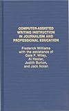 Computer Assisted Writing Instruction in Journalism and Professional Education:, Frederick Williams, 0275931471