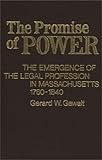 The Promise of Power : The Emergence of the Legal Profession in Massachusetts, 1760-1840, Gawalt, Gerald W., 0313206120