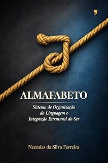 Livro SISTEMA ALMAFABETO: A Estrutura Oculta da Linguagem que Reconstrói o Ser