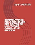 COMMENTAIRES PHILOSOPHIQUES DES TEXTES DE LA LITURGIE CATHOLIQUE ANNEE 3 (Commentaires philosophique by Albert MENDIRI