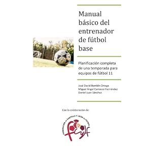 Manual básico del entrenador de fútbol base: Planificación completa de una temporada para equipos de fútbol 11 (Spanish Edition)