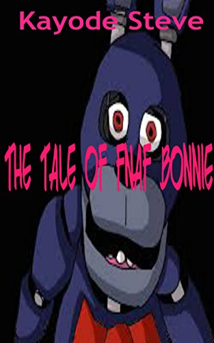 The Tale of FNAF Bonnie- A Fan Fiction of Five Nights at Freddy's (Fan Fiction of Five Nights at Freddy;s Book 2)