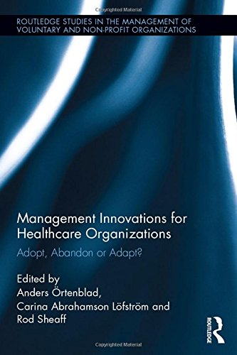 Download Management Innovations for Healthcare Organizations: Adopt, Abandon or Adapt? (Routledge Studies in the Management of Voluntary and Non-Profit Organizations)