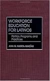 Workforce Education for Latinos: Politics, Programs, and Practices, Ana G. Huerta-Macias, 0897898087