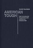 American Tough : The Tough-Guy Tradition and American Character, Wilkinson, Rupert, 0313237972