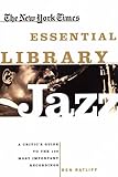 The New York Times Essential Library: Jazz: A Critic's Guide to the 100 Most Important Recordings by Ben Ratliff