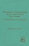 Divination in Ancient Israel and Its near Eastern Environment : A Socio-Historical Investigation, Cryer, Frederick H., 1850753539