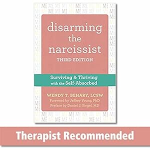 Disarming the Narcissist: Surviving and Thriving with the Self-Absorbed