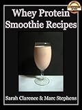 Whey Protein Smoothie Recipes: Improve Health the Whey Way by Marc Stephens, Sarah Clarence