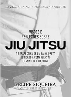 Livro VISÕES E REFLEXÕES SOBRE JIU JITSU: A PERSPECTIVA DE UM FAIXA PRETA DEDICADO A COMPEENSÃO E ENSINO DA ARTE SUAVE
