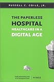The Paperless Hospital : Healthcare in a Digital Age, Coile, Russell C., 1567931626