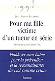 Pour ma fille, victime d'un tueur en série : Plaidoyer sans haine pour la prévention et la reconna by 
