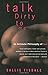 Talk Dirty to Me: An Intimate Philosophy of Sex