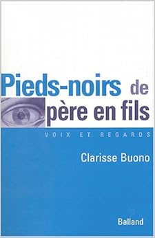 Pieds-noirs de père en fils, by Clarisse Buono Pieds-noirs de père en fils, by Clarisse Buono