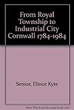 Front cover for the book From Royal Township to Industrial City Cornwall 1784-1984 by Elinor Kyte Senior