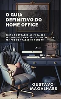 Livro O Guia Definitivo do Home Office: Dicas e estratégias para ser produtivo e manter o equilíbrio em tempos de trabalho remoto (Alta Performance: Desbloqueando Seu Potencial Máximo)