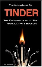 The Mens Guide To Tinder: The Essential Manual For Tinder, Dating & Hookups