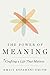 The Power of Meaning: Crafting a Life That Matters