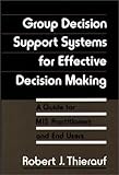 Group Decision Support Systems for Effective Decision Making: A Guide for MIS Practitioners and End Users, Robert J. Thierauf, 0899304095