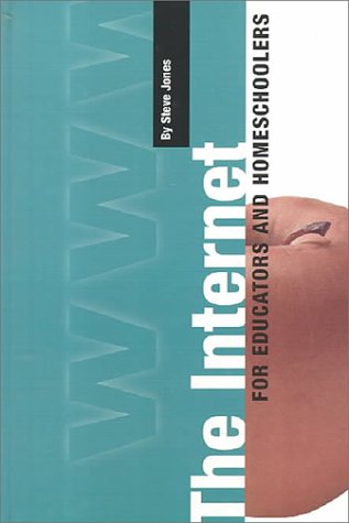 The Internet for Educators and Homeschoolers by Steve Jones, Steve Jones Ph.D.
