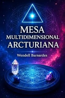 Livro "Mesa Multidimensional Arcturiana: O Guia Definitivo para Cura Energética e Expansão da Consciência": "Técnicas Passo a Passo para Limpar Bloqueios, Ativar Chakras e Alinhar-se com Seres de Luz"