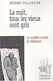 La nuit, tous les vieux sont gris : La Société contre la vieillesse by
