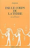 Par le corps de la terre ou Le Sannayasin : Histoire perpétuelle by