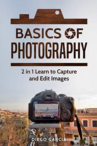 Basics Of Photography: 2 in 1 Learn to Capture and Edit images (Learn Photography)
