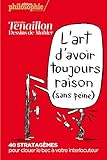 L'art d'avoir toujours raison (sans peine): 40 stratagèmes pour clouer le bec à votre interlocuteur. (PHILOSOPHIE MAGAZINE EDITEUR) (French Edition) by