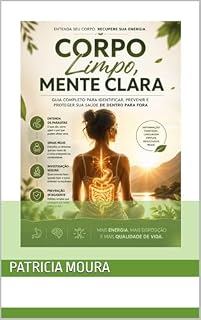 Livro Corpo Limpo, Mente Clara: O Guia Real para Entender os Sinais do Seu Corpo: Como identificar sinais, evitar erros e cuidar da sua saúde com clareza e responsabilidade