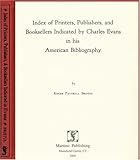 Index of Printers, Publishers, and Booksellers Indicated by Charles Evans in His American Bibliography, Bristol, Roger P., 1578985420