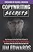 Copywriting Secrets: How Everyone Can Use The Power Of Words To Get More Clicks, Sales and Profits . . . No Matter What You Sell Or Who You Sell It To! by Jim Edwards