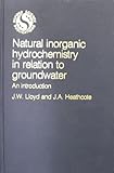 Natural Inorganic Hydrochemistry in Relation to Groundwater : An Introduction, Lloyd, J. W. and Heathcote, J. A., 0198544227