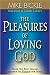 The Pleasures Of Loving God: A call to accept God's all-encompassing love for you by Mike Bickle