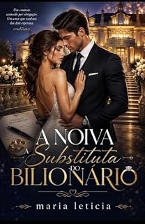 Livro A Noiva Substituta do Bilionário: Um contrato assinado por obrigação. Um amor que nenhum dos dois esperava.