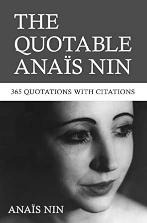 The Quotable Anais Nin 365 Quotations With Citations Kindle Edition By Nin Anais Herron Paul Literature Fiction Kindle Ebooks Amazon Com
