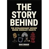 The Story Behind: The Extraordinary History Behind Ordinary Objects