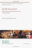 Stealth Assessment: Measuring and Supporting Learning in Video Games (The John D. and Catherine T. MacArthur Foundation Reports on Digital Media and Learning)