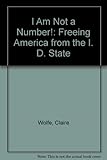 I Am Not a Number!: Freeing America from the I. D. State by 